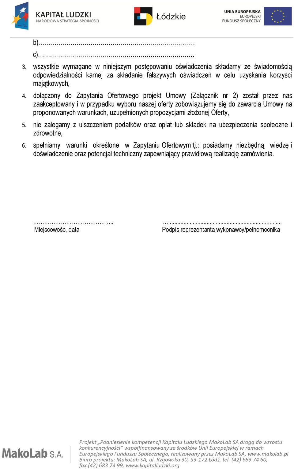 warunkach, uzupełnionych propozycjami złożonej Oferty, 5. nie zalegamy z uiszczeniem podatków oraz opłat lub składek na ubezpieczenia społeczne i zdrowotne, 6.