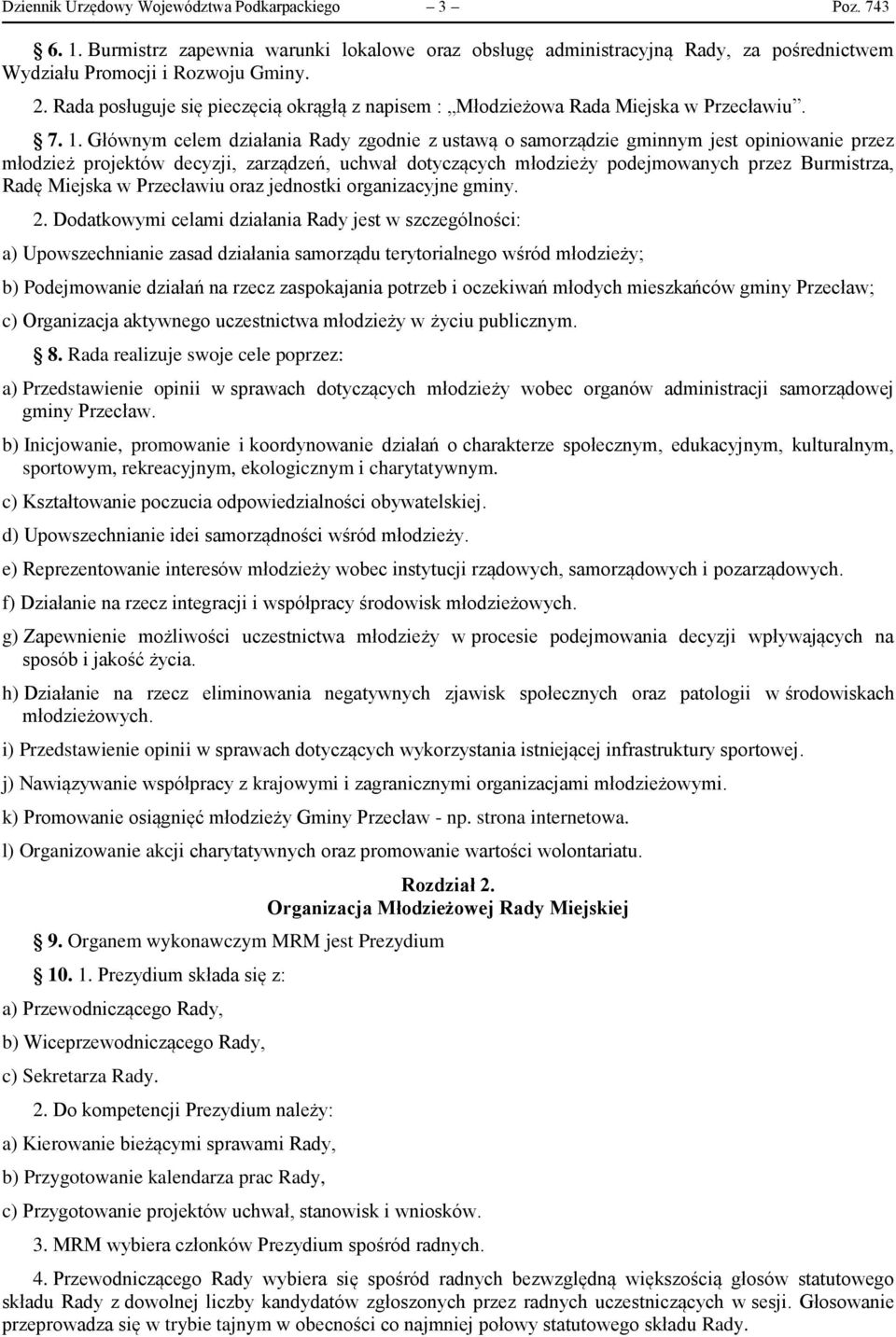 Głównym celem działania Rady zgodnie z ustawą o samorządzie gminnym jest opiniowanie przez młodzież projektów decyzji, zarządzeń, uchwał dotyczących młodzieży podejmowanych przez Burmistrza, Radę