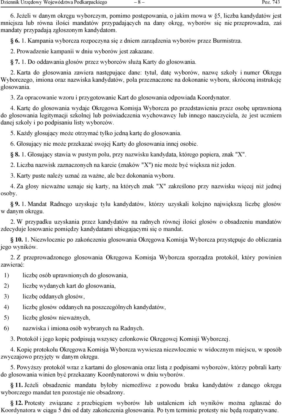 mandaty przypadają zgłoszonym kandydatom. 6. 1. Kampania wyborcza rozpoczyna się z dniem zarządzenia wyborów przez Burmistrza. 2. Prowadzenie kampanii w dniu wyborów jest zakazane. 7. 1. Do oddawania głosów przez wyborców służą Karty do głosowania.