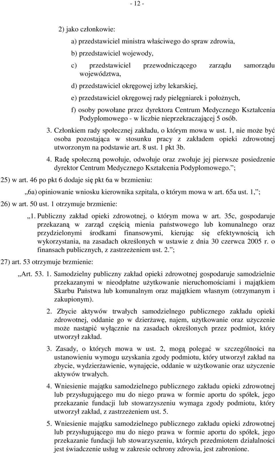 osób. 3. Członkiem rady społecznej zakładu, o którym mowa w ust. 1, nie może być osoba pozostająca w stosunku pracy z zakładem opieki zdrowotnej utworzonym na podstawie art. 8 ust. 1 pkt 3b. 4.