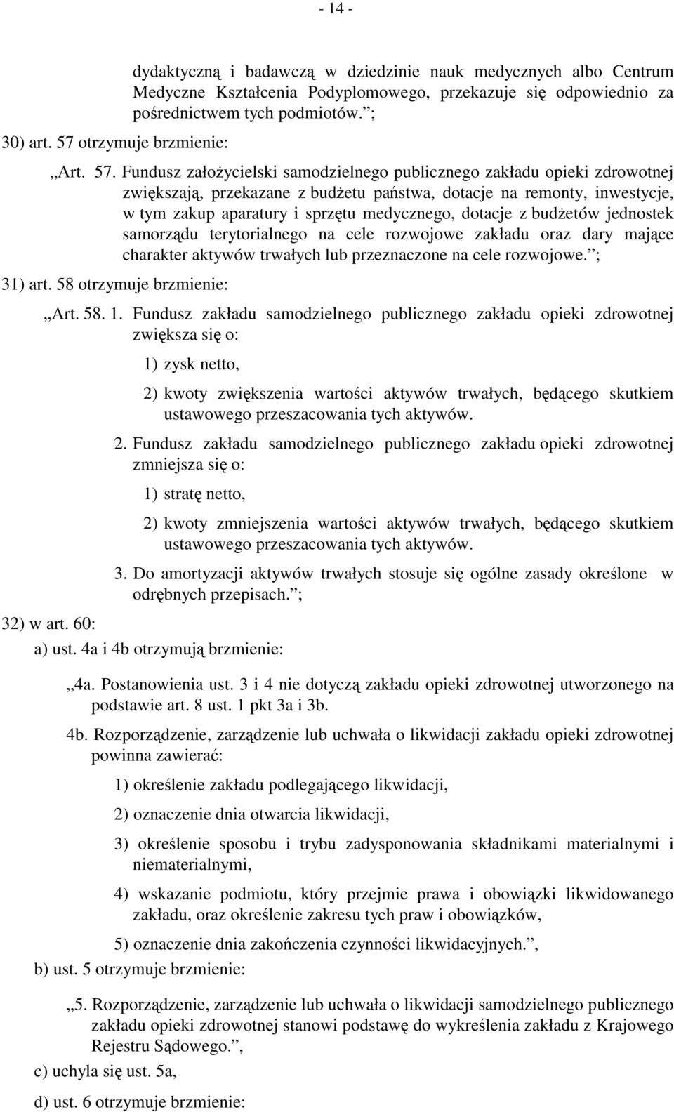 Fundusz założycielski samodzielnego publicznego zakładu opieki zdrowotnej zwiększają, przekazane z budżetu państwa, dotacje na remonty, inwestycje, w tym zakup aparatury i sprzętu medycznego, dotacje