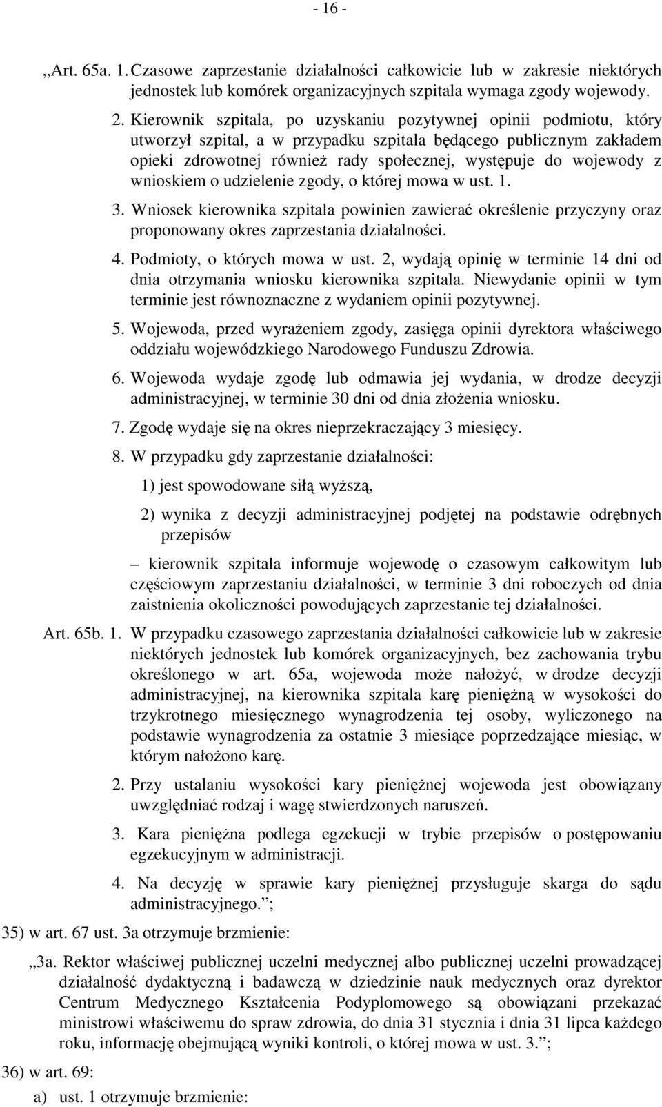 wojewody z wnioskiem o udzielenie zgody, o której mowa w ust. 1. 3. Wniosek kierownika szpitala powinien zawierać określenie przyczyny oraz proponowany okres zaprzestania działalności. 4.