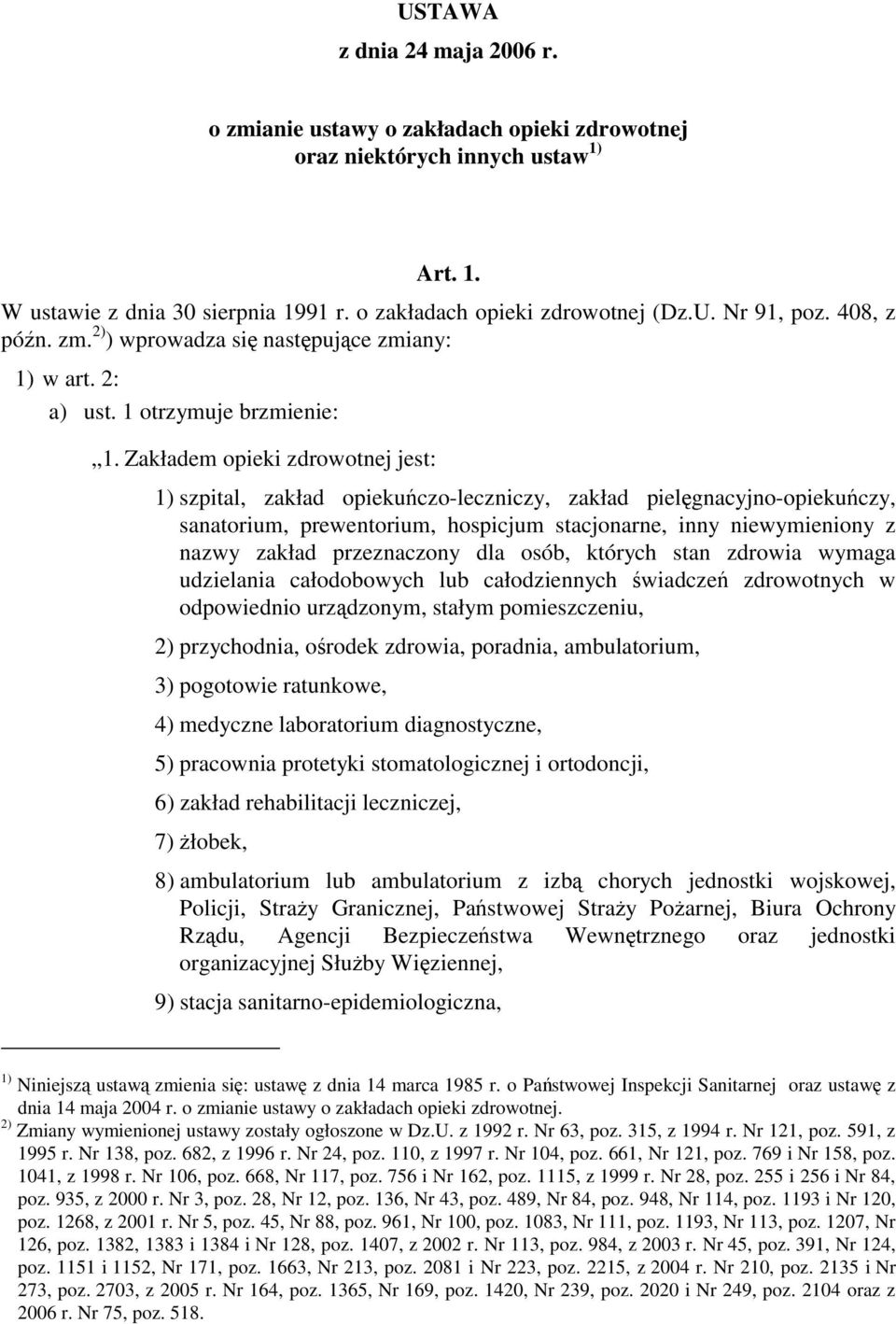 Zakładem opieki zdrowotnej jest: 1) szpital, zakład opiekuńczo-leczniczy, zakład pielęgnacyjno-opiekuńczy, sanatorium, prewentorium, hospicjum stacjonarne, inny niewymieniony z nazwy zakład