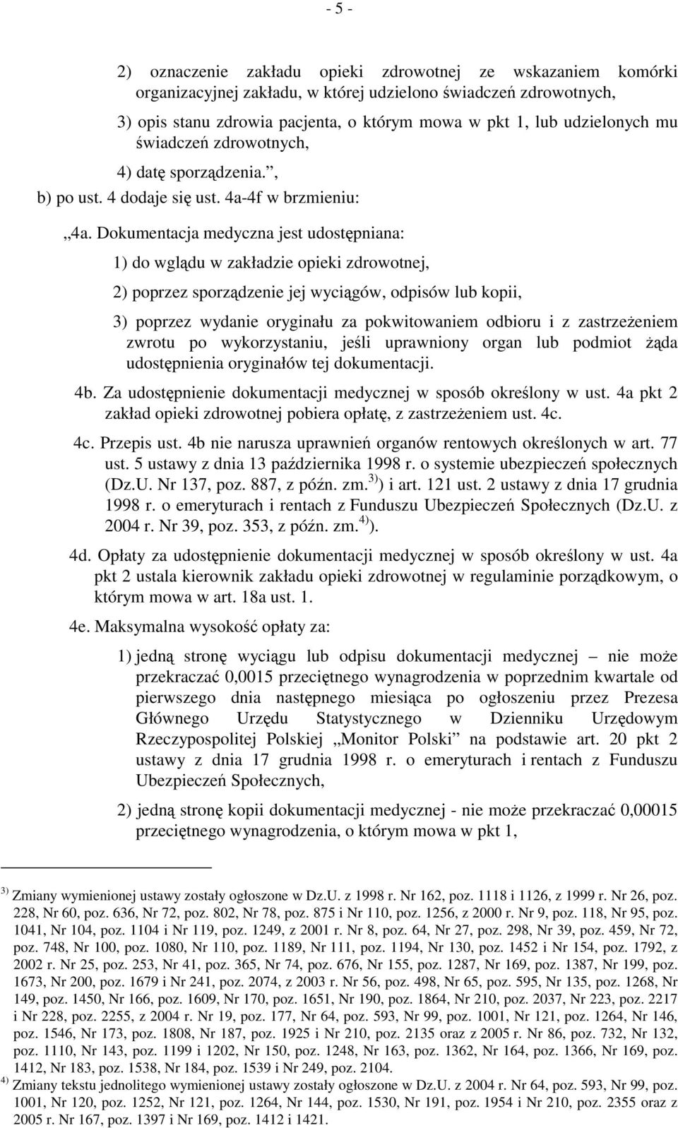 Dokumentacja medyczna jest udostępniana: 1) do wglądu w zakładzie opieki zdrowotnej, 2) poprzez sporządzenie jej wyciągów, odpisów lub kopii, 3) poprzez wydanie oryginału za pokwitowaniem odbioru i z