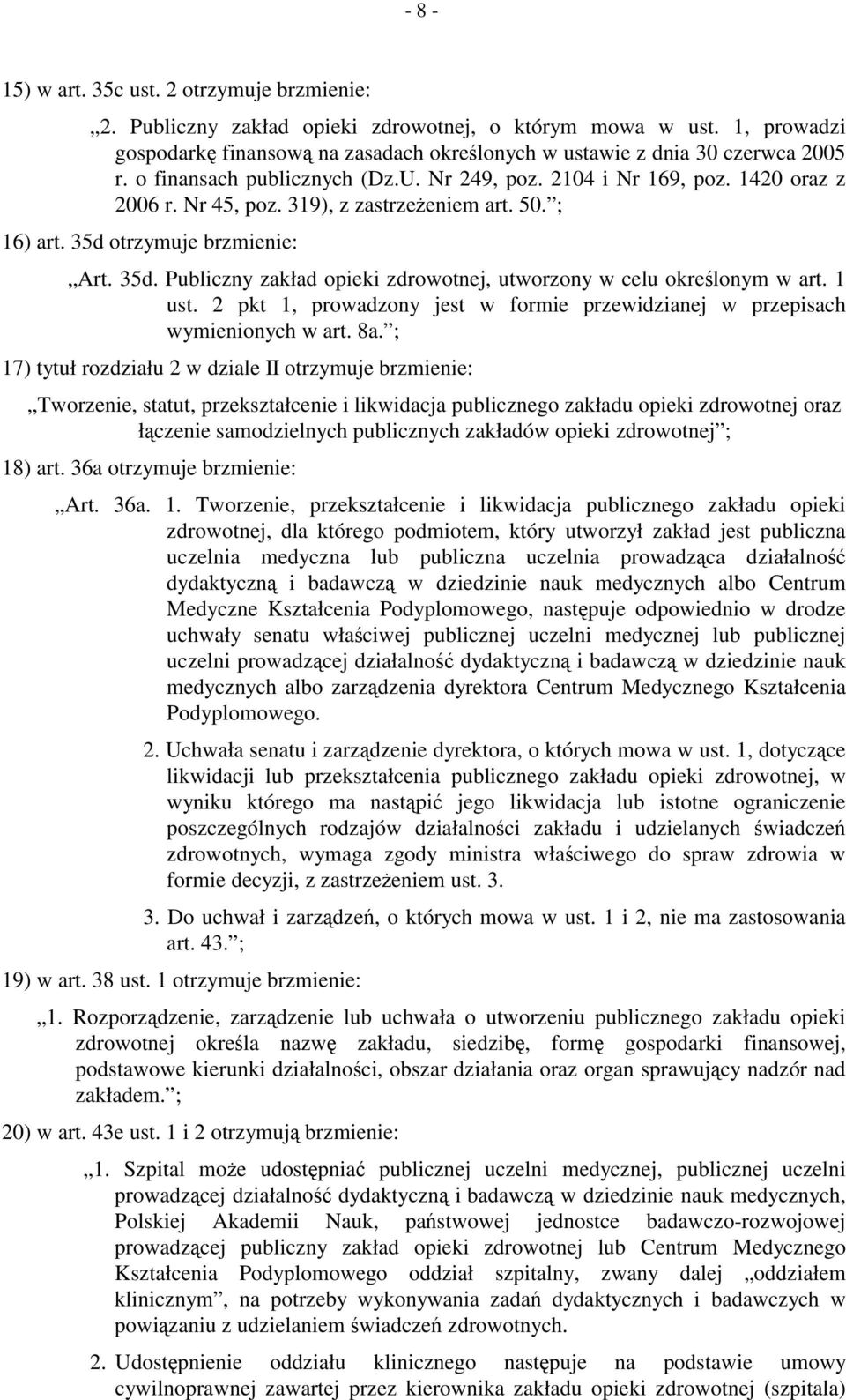 otrzymuje brzmienie: Art. 35d. Publiczny zakład opieki zdrowotnej, utworzony w celu określonym w art. 1 ust. 2 pkt 1, prowadzony jest w formie przewidzianej w przepisach wymienionych w art. 8a.