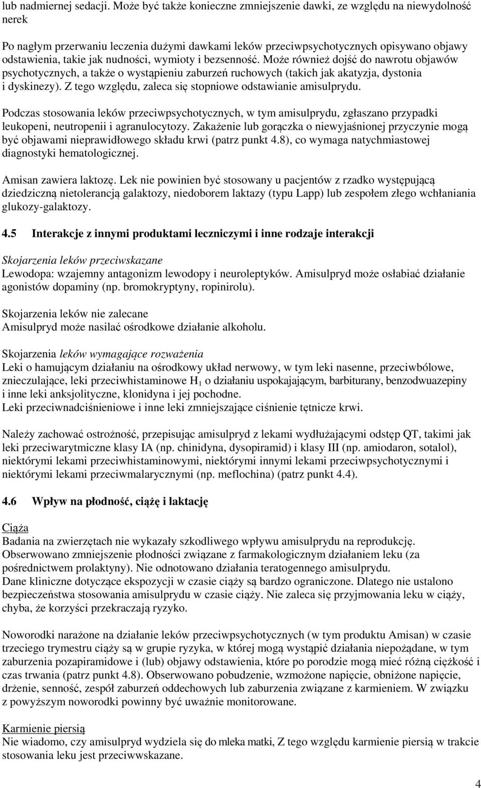 nudności, wymioty i bezsenność. Może również dojść do nawrotu objawów psychotycznych, a także o wystąpieniu zaburzeń ruchowych (takich jak akatyzja, dystonia i dyskinezy).