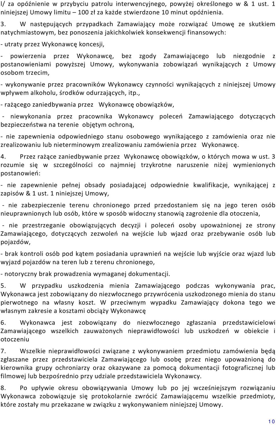 Wykonawcę, bez zgody Zamawiającego lub niezgodnie z postanowieniami powyższej Umowy, wykonywania zobowiązań wynikających z Umowy osobom trzecim, - wykonywanie przez pracowników Wykonawcy czynności