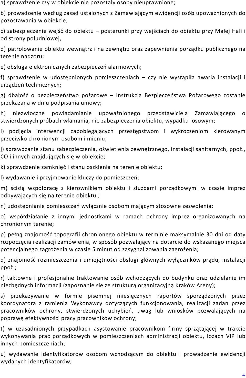 obsługa elektronicznych zabezpieczeń alarmowych; f) sprawdzenie w udostępnionych pomieszczeniach czy nie wystąpiła awaria instalacji i urządzeń technicznych; g) dbałość o bezpieczeństwo pożarowe