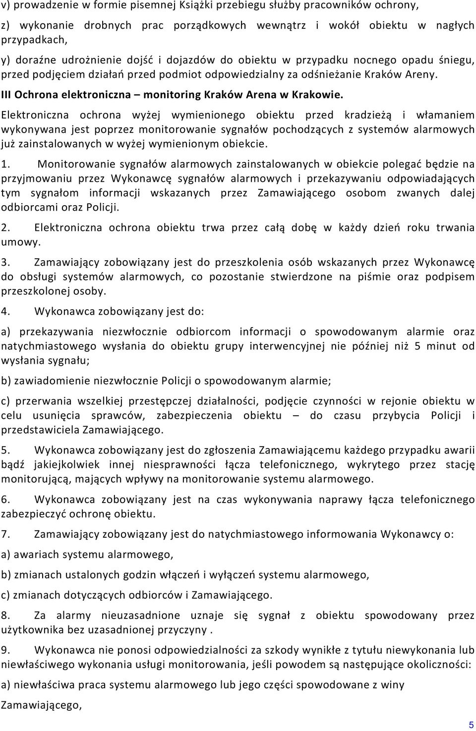 Elektroniczna ochrona wyżej wymienionego obiektu przed kradzieżą i włamaniem wykonywana jest poprzez monitorowanie sygnałów pochodzących z systemów alarmowych już zainstalowanych w wyżej wymienionym