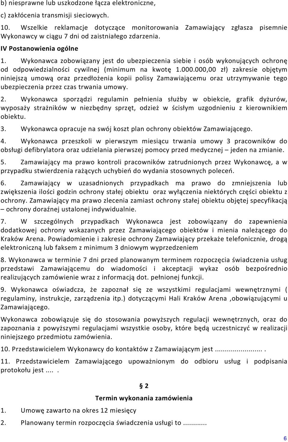 Wykonawca zobowiązany jest do ubezpieczenia siebie i osób wykonujących ochronę od odpowiedzialności cywilnej (minimum na kwotę 1.000.