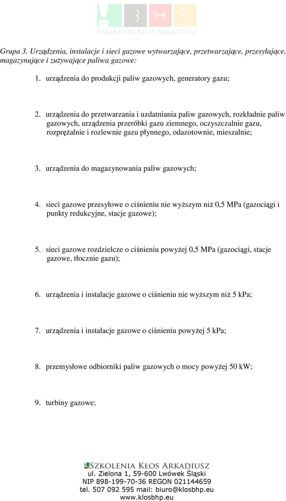 mieszalnie; 3. urządzenia do magazynowania paliw gazowych; 4. sieci gazowe przesyłowe o ciśnieniu nie wyŝszym niŝ 0,5 MPa (gazociągi i punkty redukcyjne, stacje gazowe); 5.