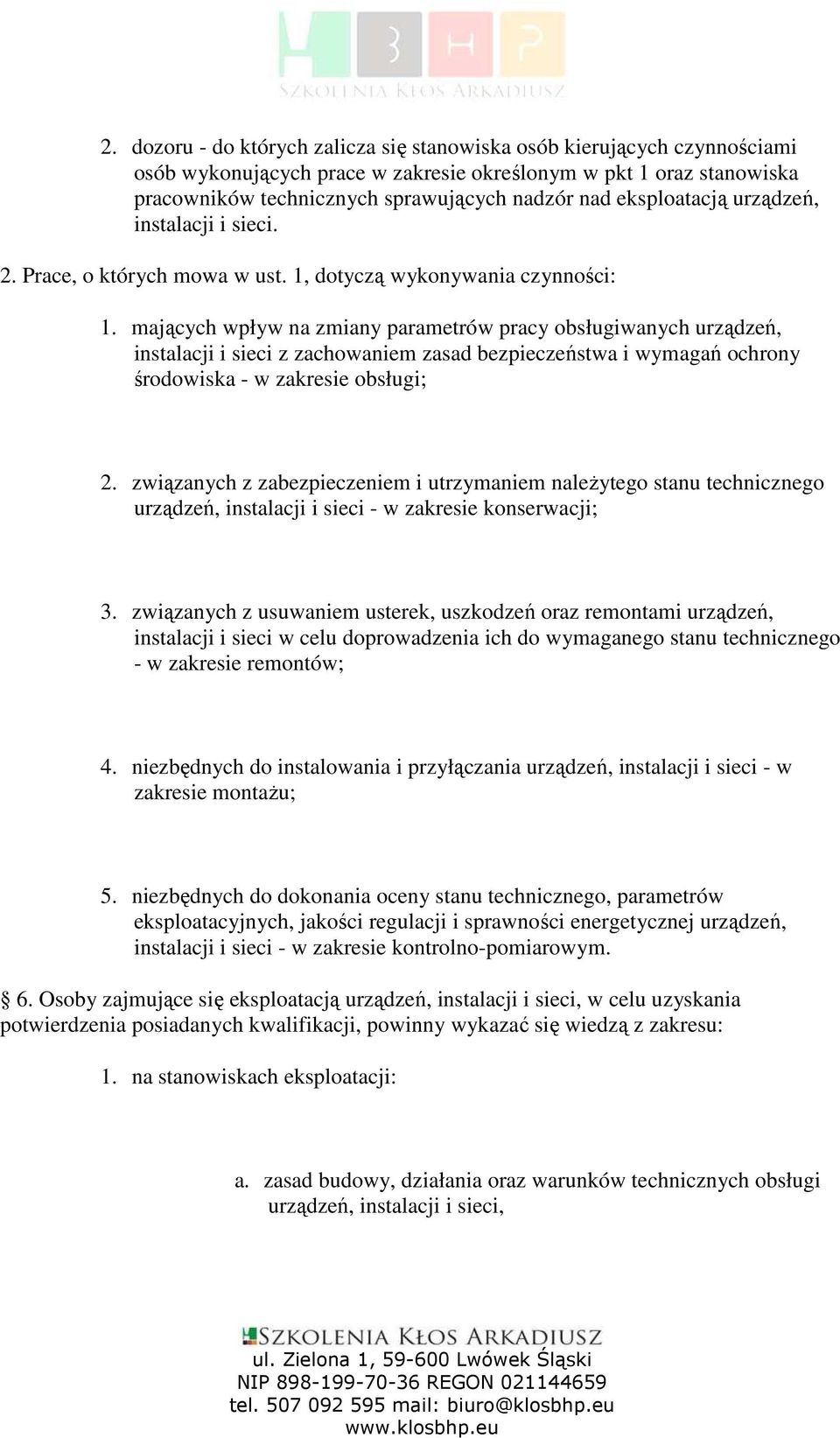 mających wpływ na zmiany parametrów pracy obsługiwanych urządzeń, instalacji i sieci z zachowaniem zasad bezpieczeństwa i wymagań ochrony środowiska - w zakresie obsługi; 2.