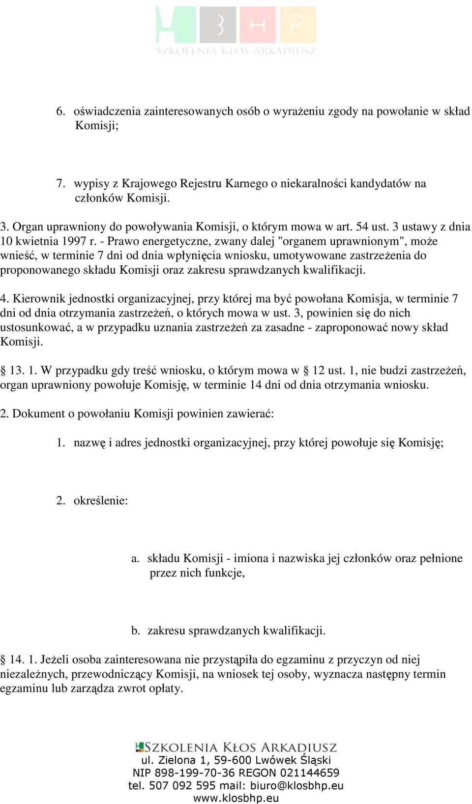 - Prawo energetyczne, zwany dalej "organem uprawnionym", moŝe wnieść, w terminie 7 dni od dnia wpłynięcia wniosku, umotywowane zastrzeŝenia do proponowanego składu Komisji oraz zakresu sprawdzanych