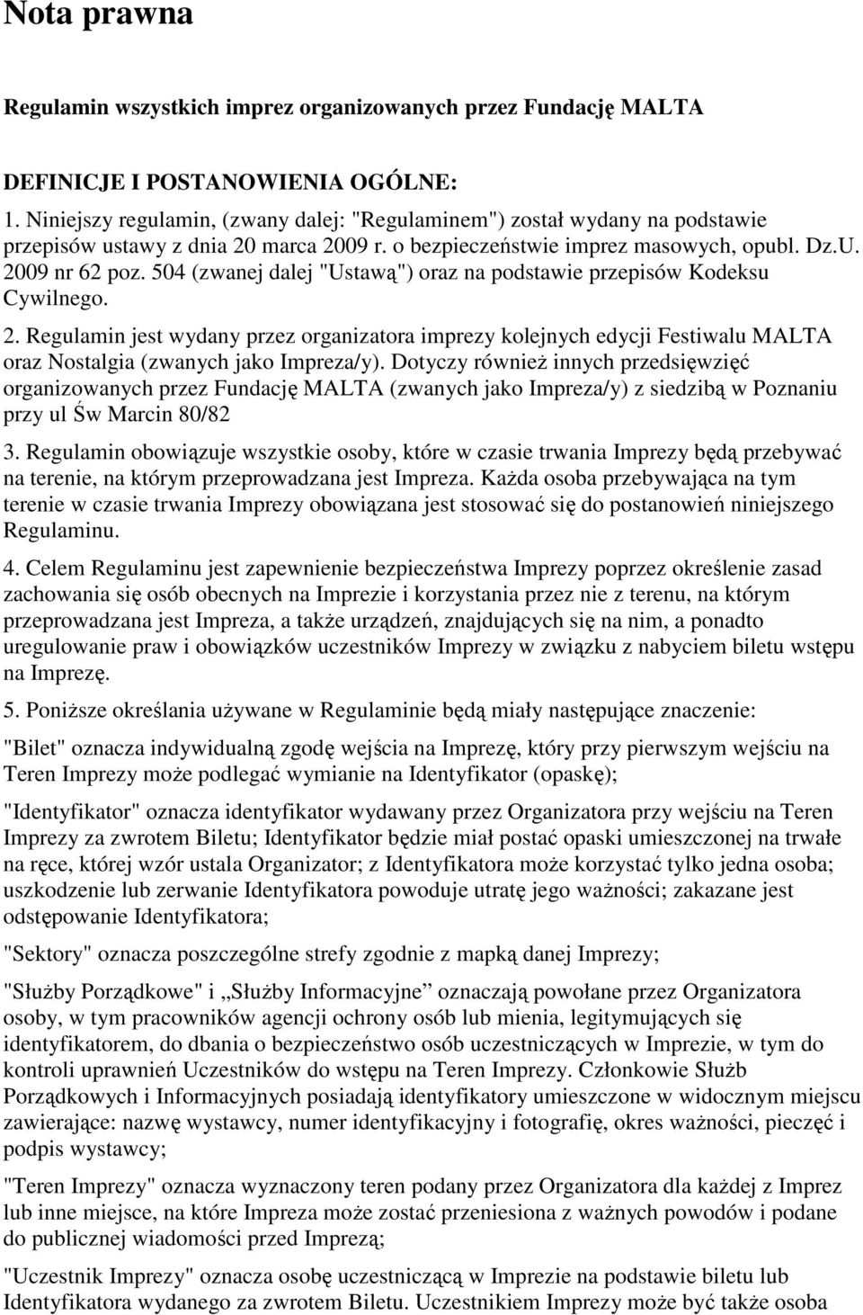 504 (zwanej dalej "Ustawą") oraz na podstawie przepisów Kodeksu Cywilnego. 2. Regulamin jest wydany przez organizatora imprezy kolejnych edycji Festiwalu MALTA oraz Nostalgia (zwanych jako Impreza/y).