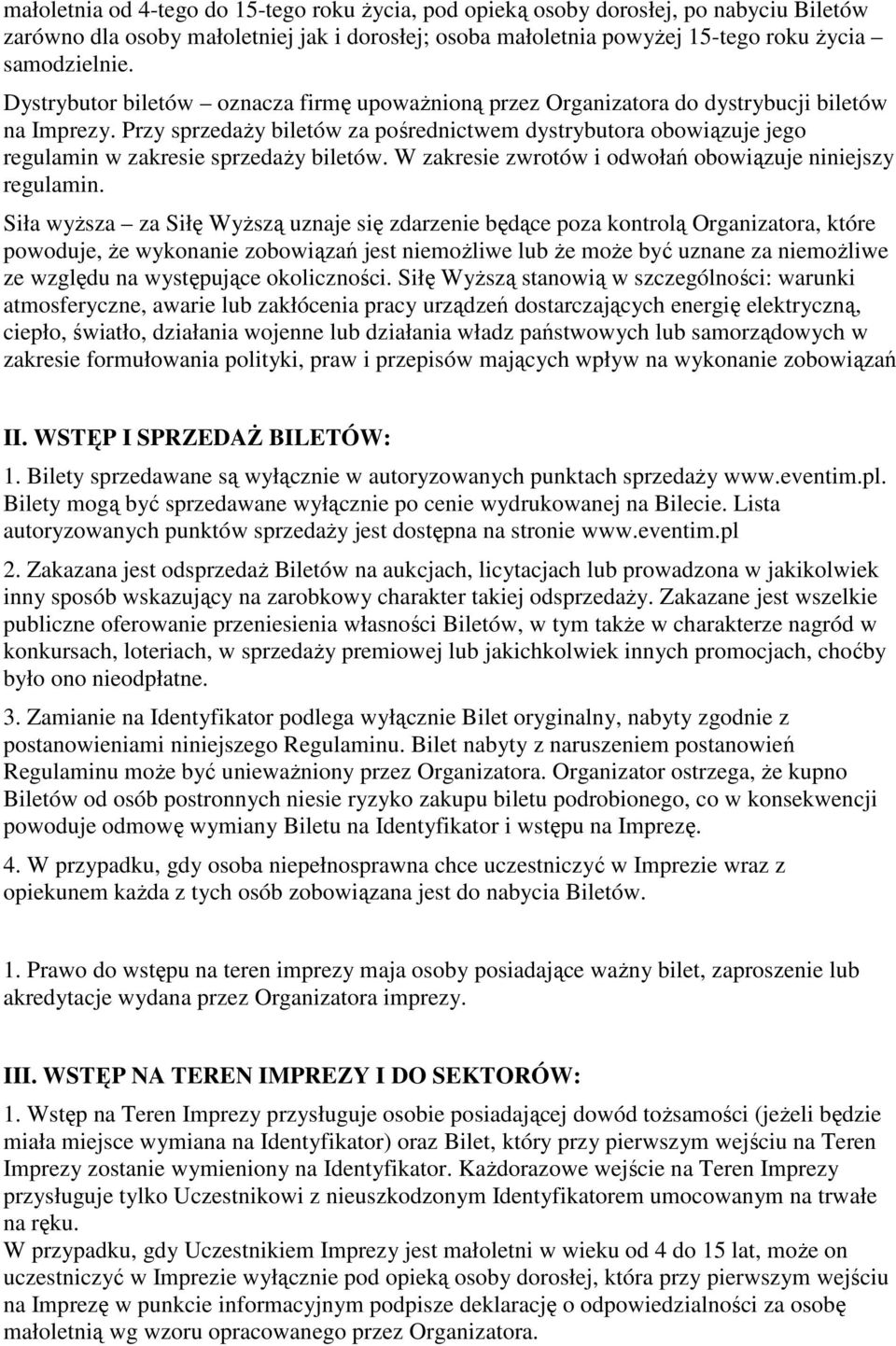 Przy sprzedaŝy biletów za pośrednictwem dystrybutora obowiązuje jego regulamin w zakresie sprzedaŝy biletów. W zakresie zwrotów i odwołań obowiązuje niniejszy regulamin.