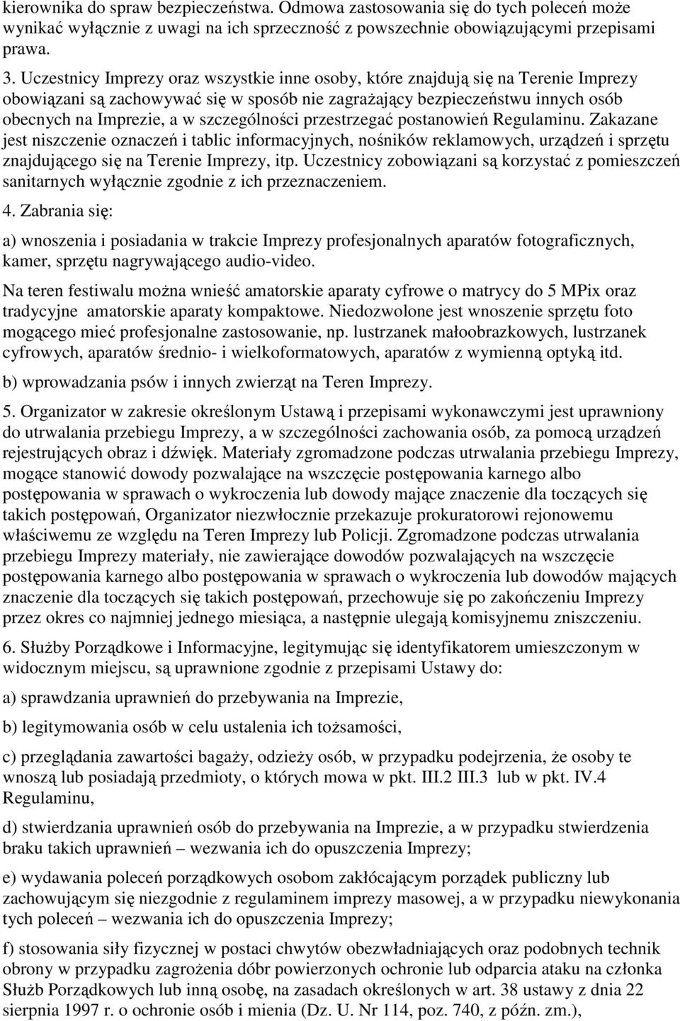 szczególności przestrzegać postanowień Regulaminu. Zakazane jest niszczenie oznaczeń i tablic informacyjnych, nośników reklamowych, urządzeń i sprzętu znajdującego się na Terenie Imprezy, itp.