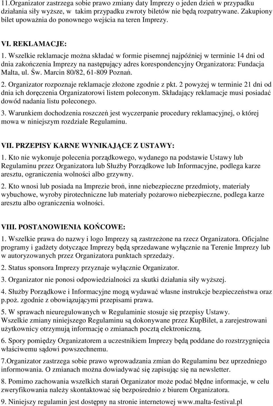 Wszelkie reklamacje moŝna składać w formie pisemnej najpóźniej w terminie 14 dni od dnia zakończenia Imprezy na następujący adres korespondencyjny Organizatora: Fundacja Malta, ul. Św.