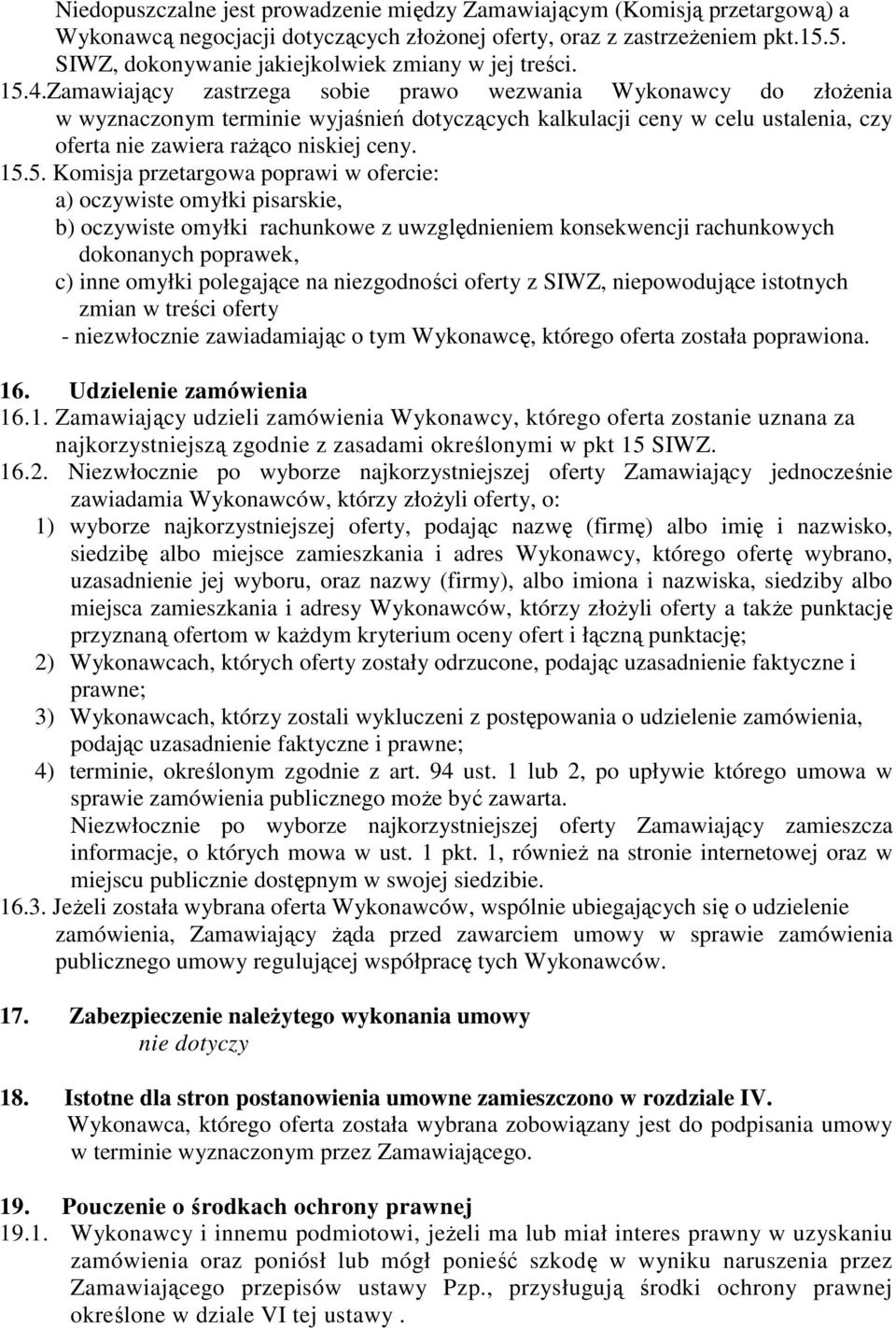 Zamawiający zastrzega sobie prawo wezwania Wykonawcy do złożenia w wyznaczonym terminie wyjaśnień dotyczących kalkulacji ceny w celu ustalenia, czy oferta nie zawiera rażąco niskiej ceny. 15.