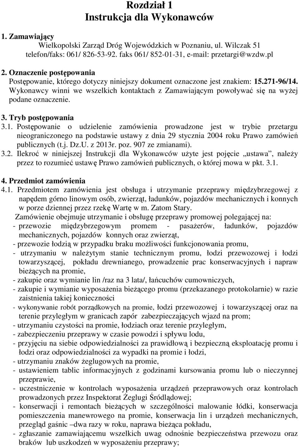 Wykonawcy winni we wszelkich kontaktach z Zamawiającym powoływać się na wyżej podane oznaczenie. 3. Tryb postępowania 3.1.