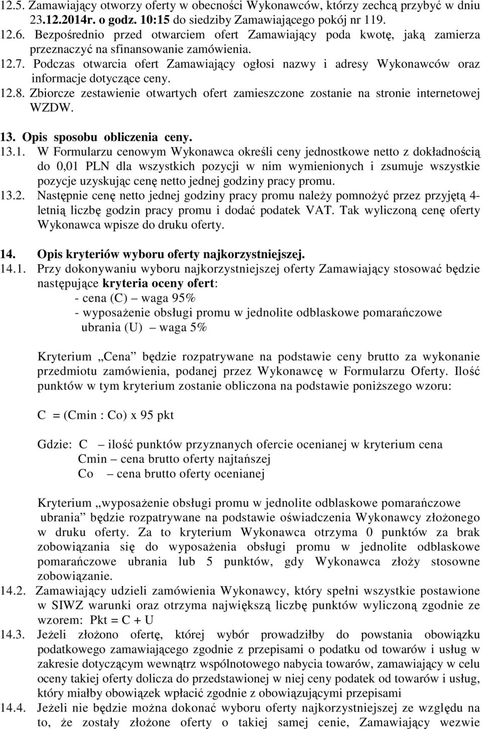 Podczas otwarcia ofert Zamawiający ogłosi nazwy i adresy Wykonawców oraz informacje dotyczące ceny. 12.8. Zbiorcze zestawienie otwartych ofert zamieszczone zostanie na stronie internetowej WZDW. 13.