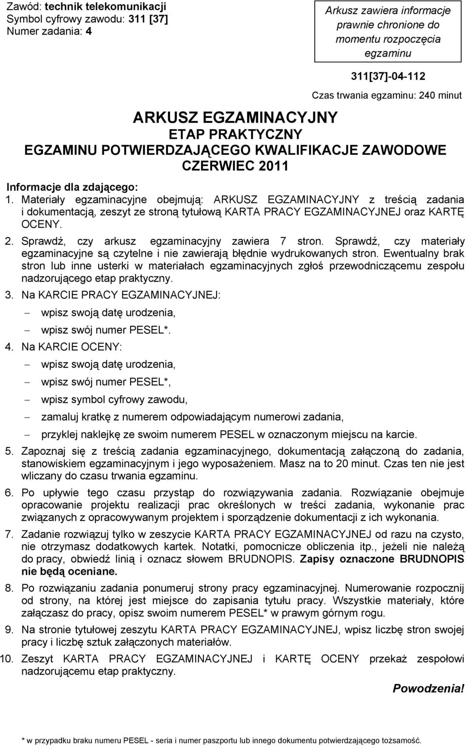 Materia y egzaminacyjne obejmuj : ARKUSZ EGZAMINACYJNY z tre ci zadania i dokumentacj, zeszyt ze stron tytu ow KARTA PRACY EGZAMINACYJNEJ oraz KART OCENY. 2.