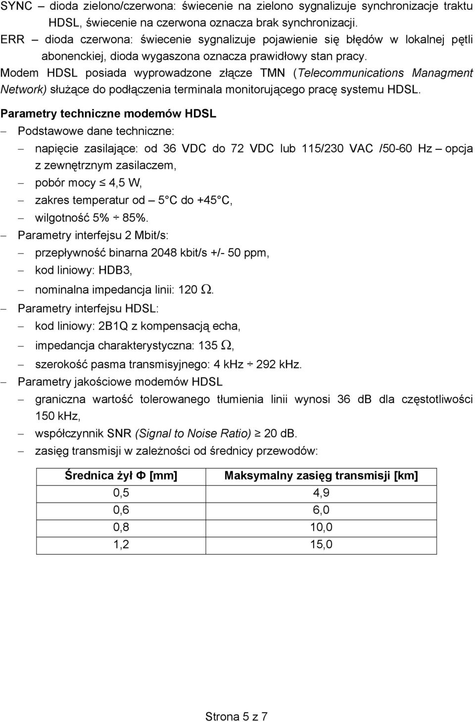 Modem HDSL posiada wyprowadzone z cze TMN (Telecommunications Managment Network) s u ce do pod czenia terminala monitoruj cego prac systemu HDSL.