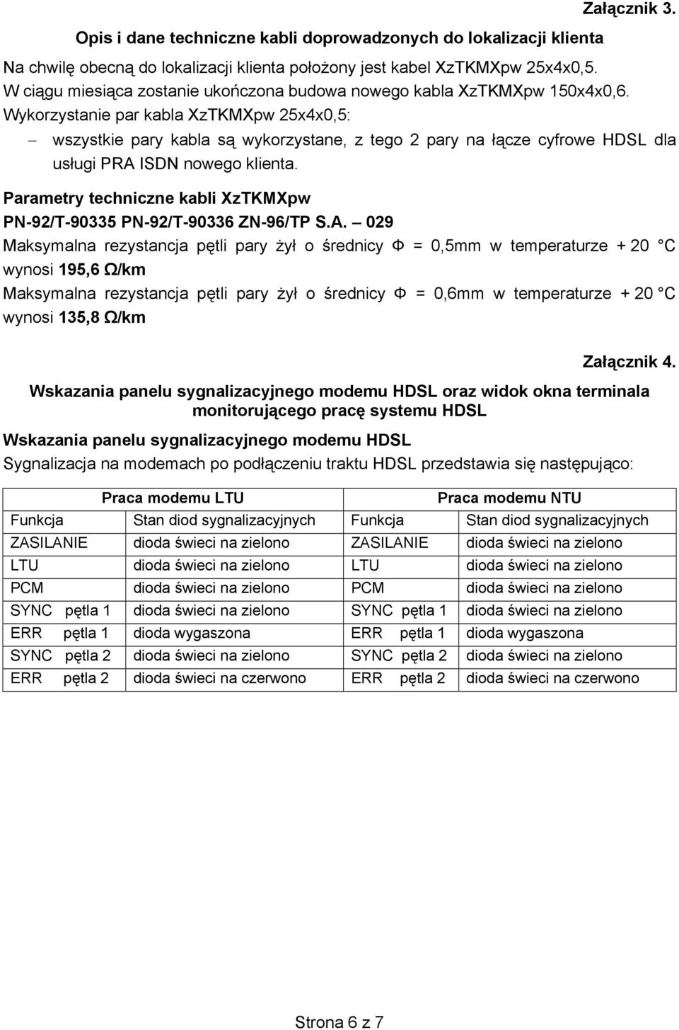 Wykorzystanie par kabla XzTKMXpw 25x4x0,5: wszystkie pary kabla s wykorzystane, z tego 2 pary na cze cyfrowe HDSL dla us ugi PRA ISDN nowego klienta.