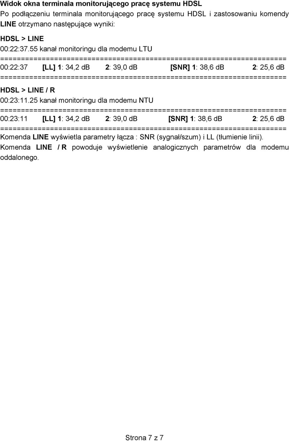 55 kana monitoringu dla modemu LTU 00:22:37 [LL] 1: 34,2 db 2: 39,0 db [SNR] 1: 38,6 db 2: 25,6 db HDSL > LINE / R 00:23:11.