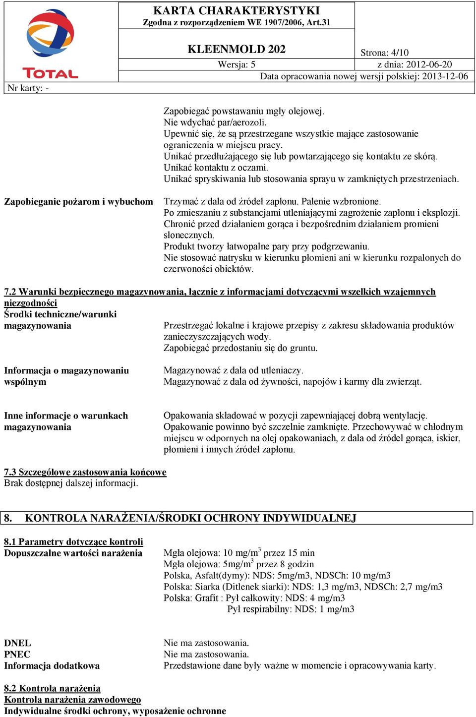 Zapobieganie pożarom i wybuchom Trzymać z dala od źródeł zapłonu. Palenie wzbronione. Po zmieszaniu z substancjami utleniającymi zagrożenie zapłonu i eksplozji.