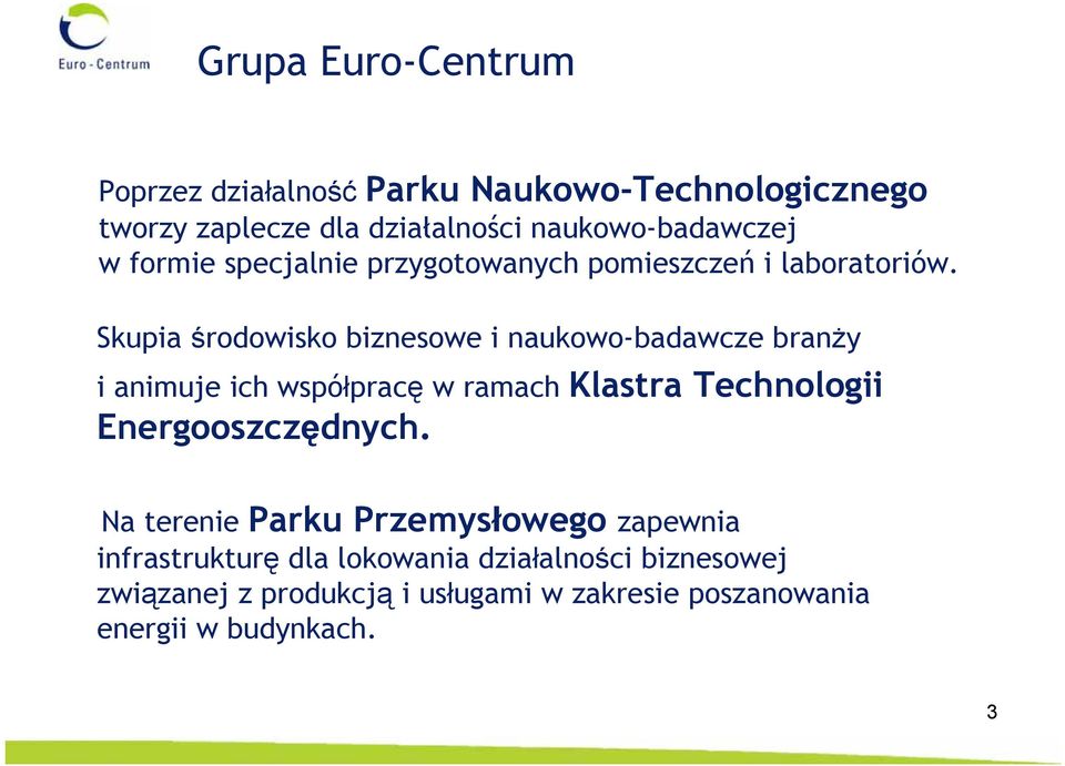 Skupia środowisko biznesowe i naukowo-badawcze branży i animuje ich współpracę w ramach Klastra Technologii