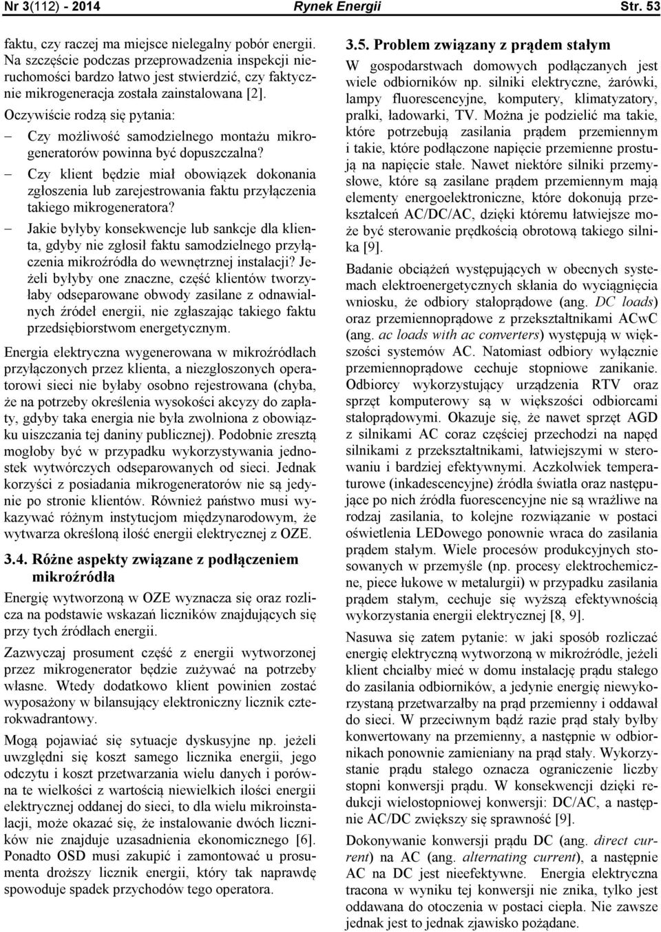 Oczywiście rodzą się pytania: Czy możliwość samodzielnego montażu mikrogeneratorów powinna być dopuszczalna?