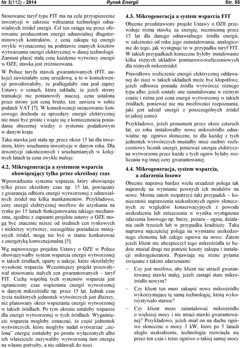 elektrycznej w danej technologii. Zamiast płacić stałą cenę każdemu wytwórcy energii w OZE, stawka jest zróżnicowana.