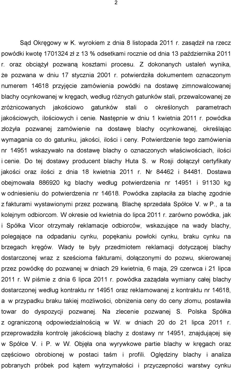 potwierdziła dokumentem oznaczonym numerem 14618 przyjęcie zamówienia powódki na dostawę zimnowalcowanej blachy ocynkowanej w kręgach, według różnych gatunków stali, przewalcowanej ze zróżnicowanych