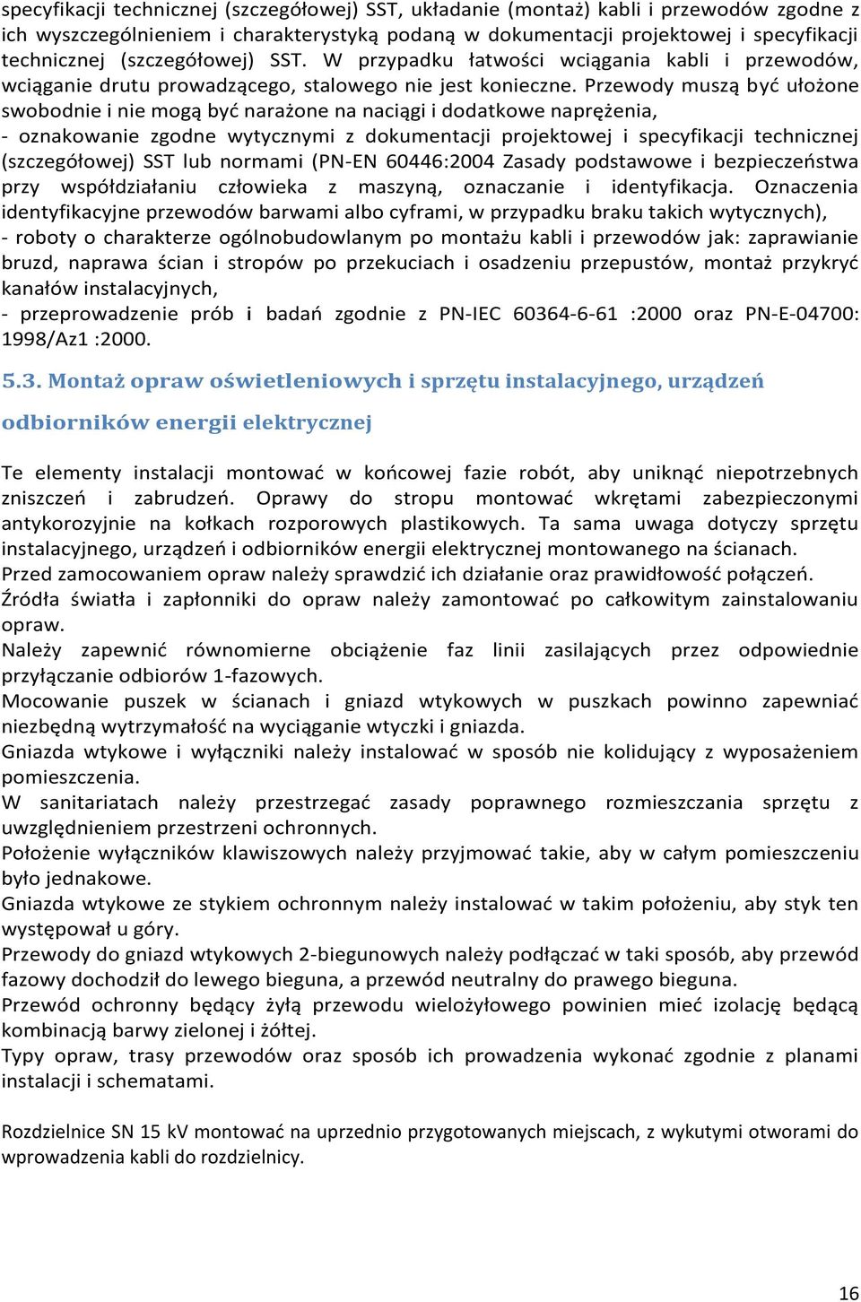 Przewody muszą być ułożone swobodnie i nie mogą być narażone na naciągi i dodatkowe naprężenia, - oznakowanie zgodne wytycznymi z dokumentacji projektowej i specyfikacji technicznej (szczegółowej)