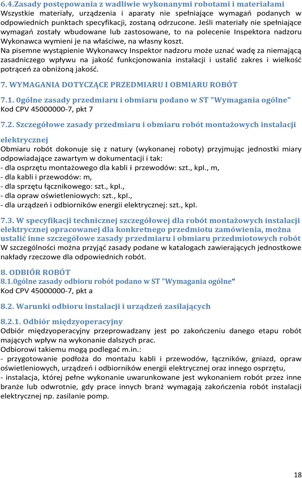 Na pisemne wystąpienie Wykonawcy Inspektor nadzoru może uznać wadę za niemającą zasadniczego wpływu na jakość funkcjonowania instalacji i ustalić zakres i wielkość potrąceń za obniżoną jakość. 7.