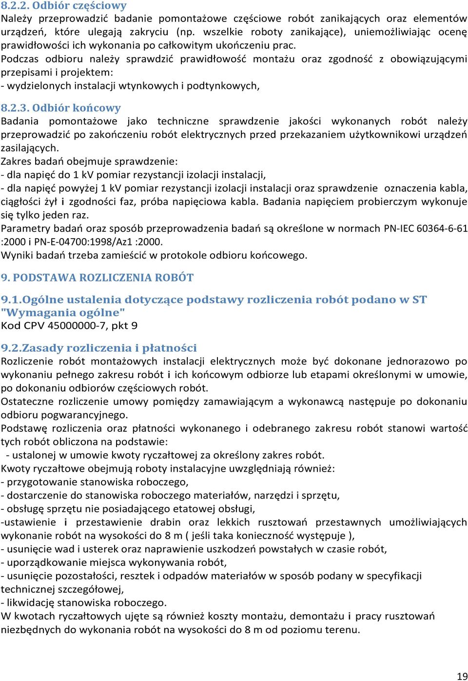 Podczas odbioru należy sprawdzić prawidłowość montażu oraz zgodność z obowiązującymi przepisami i projektem: - wydzielonych instalacji wtynkowych i podtynkowych, 8.2.3.