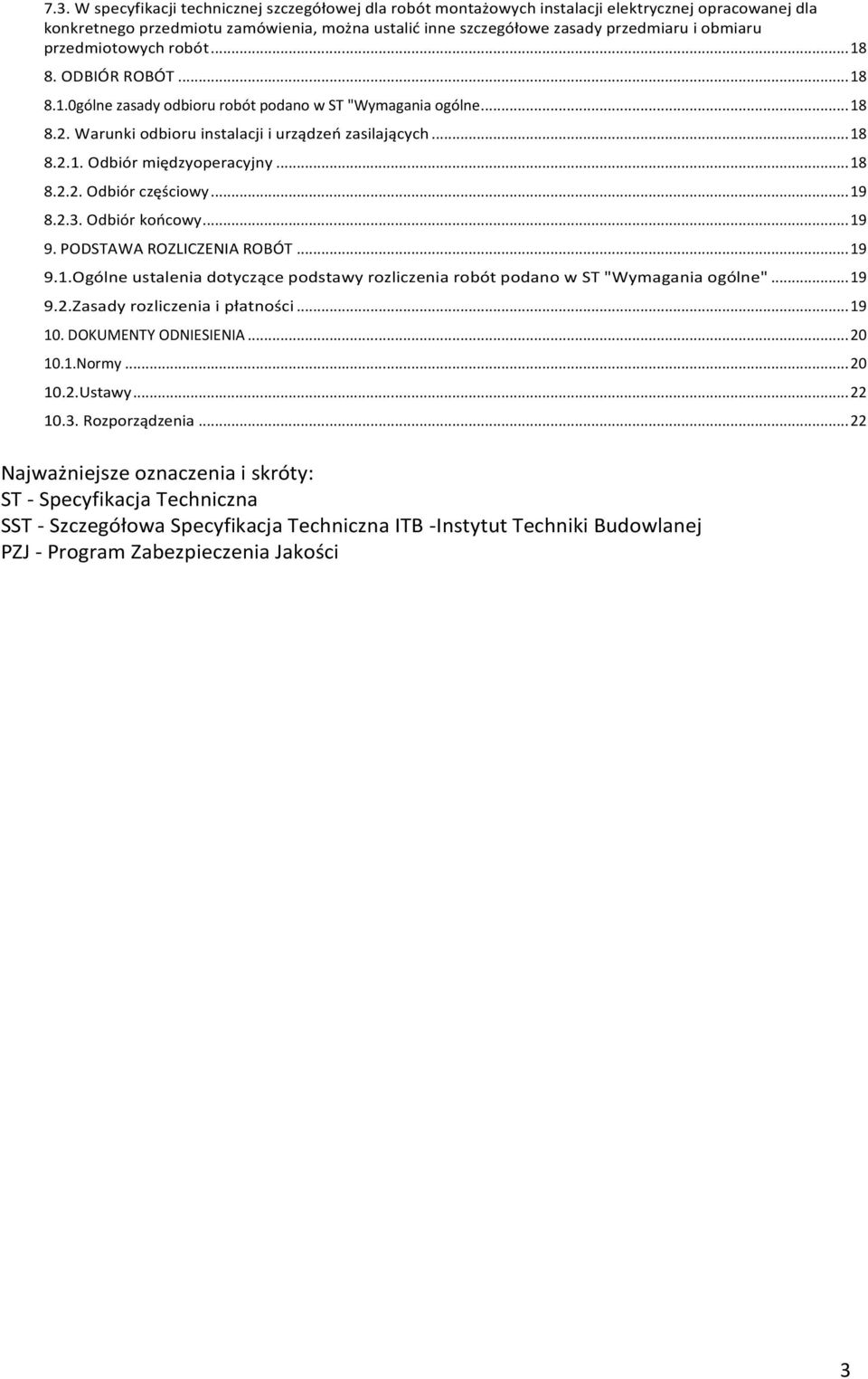 .. 18 8.2.2. Odbiór częściowy... 19 8.2.3. Odbiór końcowy... 19 9. PODSTAWA ROZLICZENIA ROBÓT... 19 9.1.Ogólne ustalenia dotyczące podstawy rozliczenia robót podano w ST "Wymagania ogólne"... 19 9.2.Zasady rozliczenia i płatności.