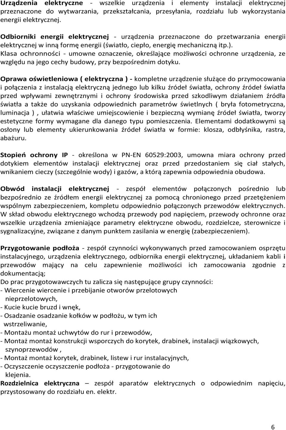 Klasa ochronności - umowne oznaczenie, określające możliwości ochronne urządzenia, ze względu na jego cechy budowy, przy bezpośrednim dotyku.