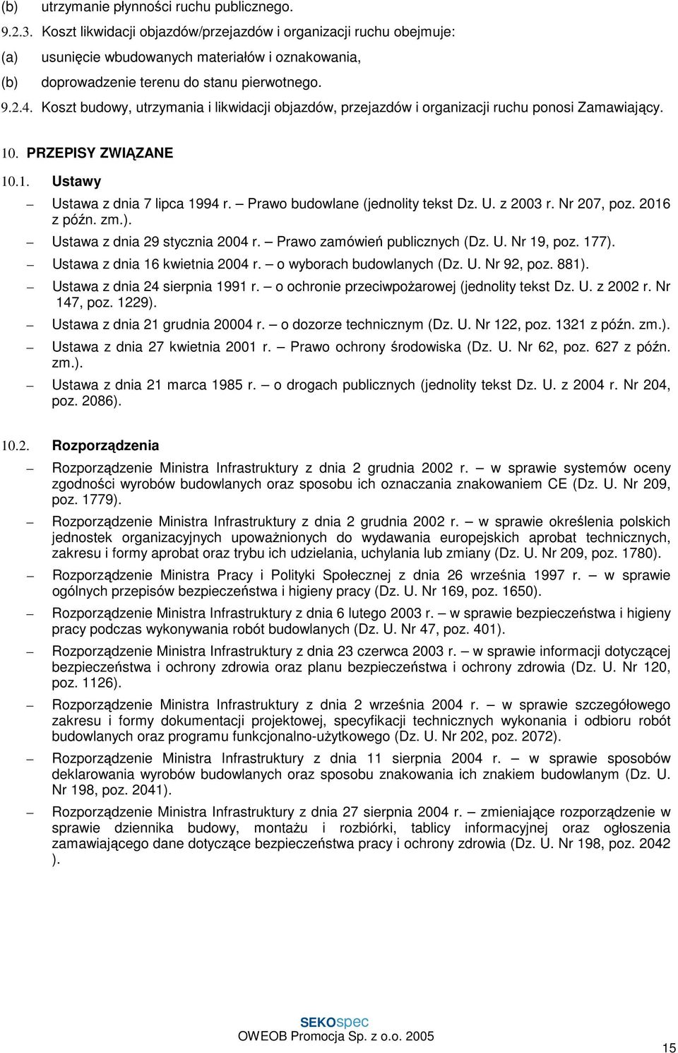 Koszt budowy, utrzymania i likwidacji objazdów, przejazdów i organizacji ruchu ponosi Zamawiający. 10. PRZEPISY ZWIĄZANE 10.1. Ustawy Ustawa z dnia 7 lipca 1994 r. Prawo budowlane (jednolity tekst Dz.