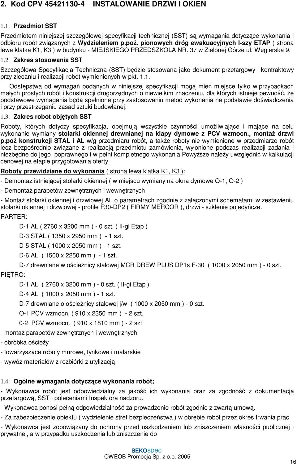 Zakres stosowania SST Szczegółowa Specyfikacja Techniczna (SST) będzie stosowana jako dokument przetargowy i kontraktowy przy zlecaniu i realizacji robót wymienionych w pkt. 1.