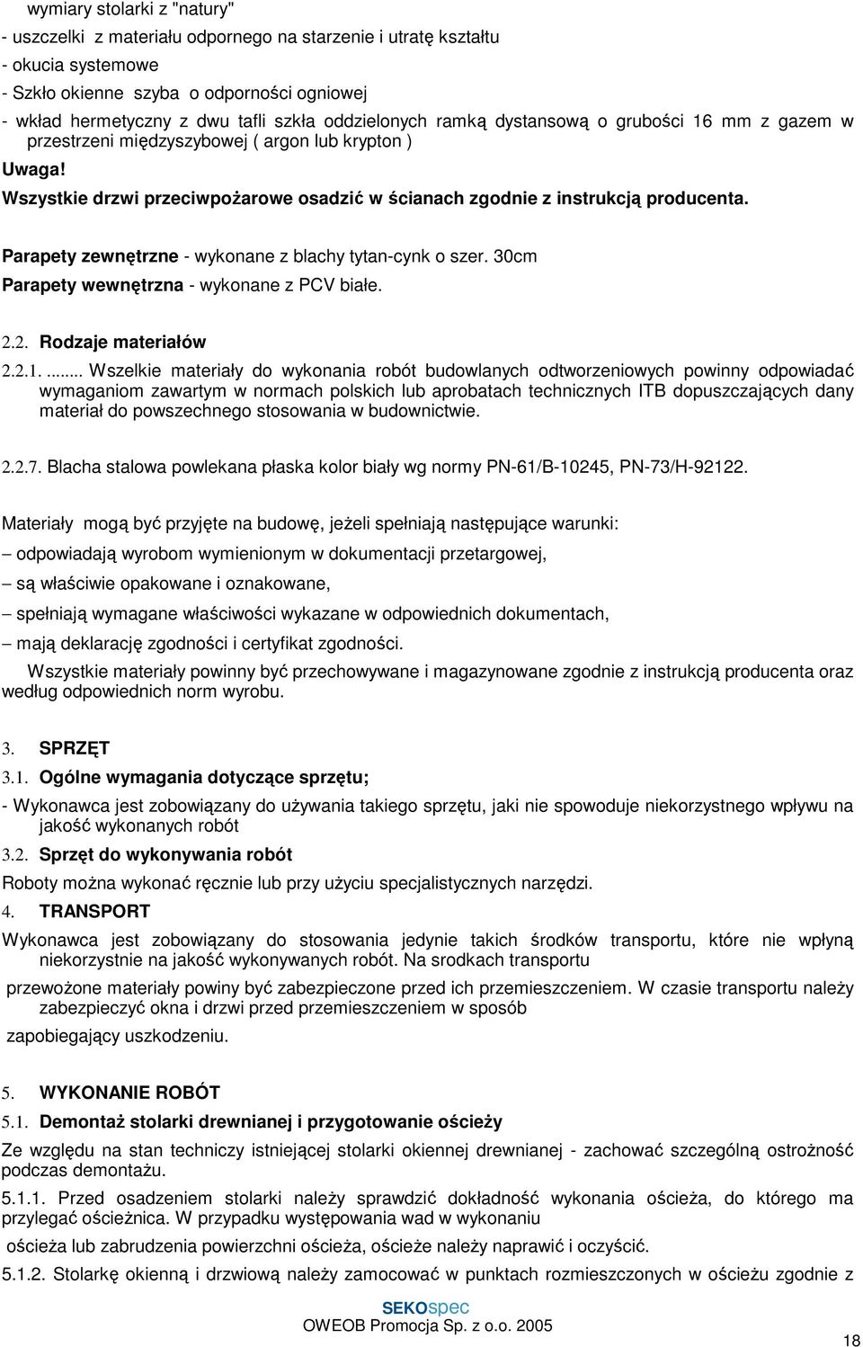 Parapety zewnętrzne - wykonane z blachy tytan-cynk o szer. 30cm Parapety wewnętrzna - wykonane z PCV białe. 2.2. Rodzaje materiałów 2.2.1.