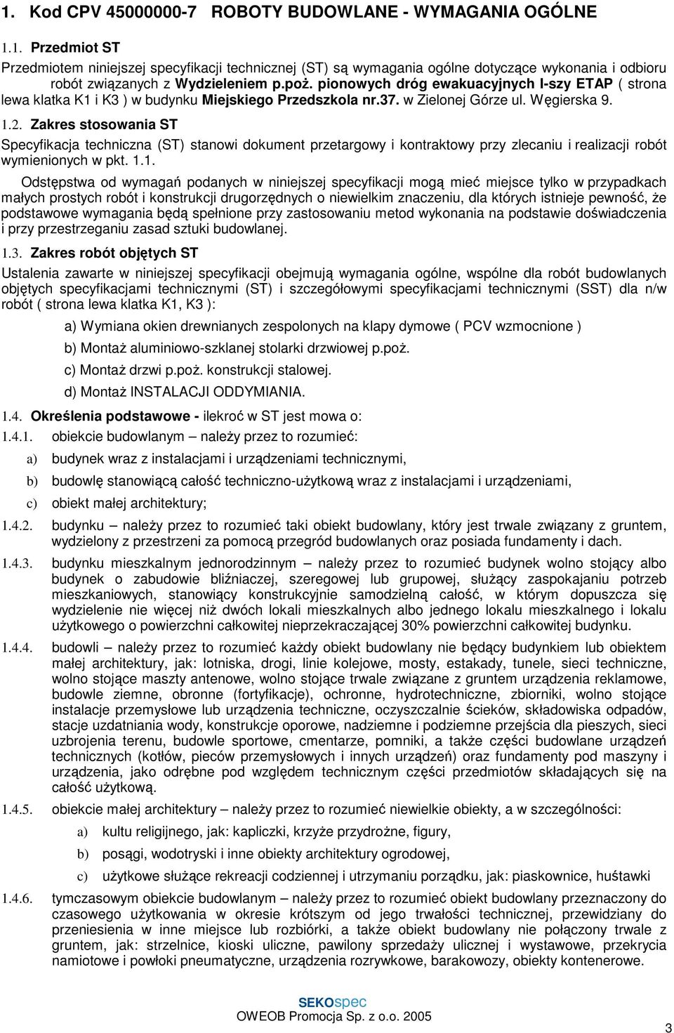 Zakres stosowania ST Specyfikacja techniczna (ST) stanowi dokument przetargowy i kontraktowy przy zlecaniu i realizacji robót wymienionych w pkt. 1.