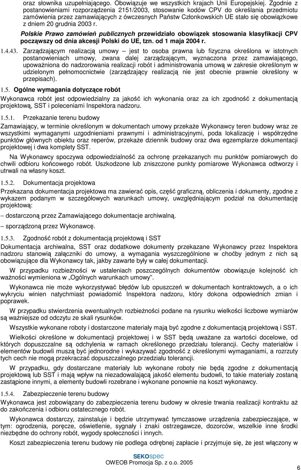 grudnia 2003 r. Polskie Prawo zamówień publicznych przewidziało obowiązek stosowania klasyfikacji CPV począwszy od dnia akcesji Polski do UE, tzn. od 1 maja 2004 r. 1.4.43.