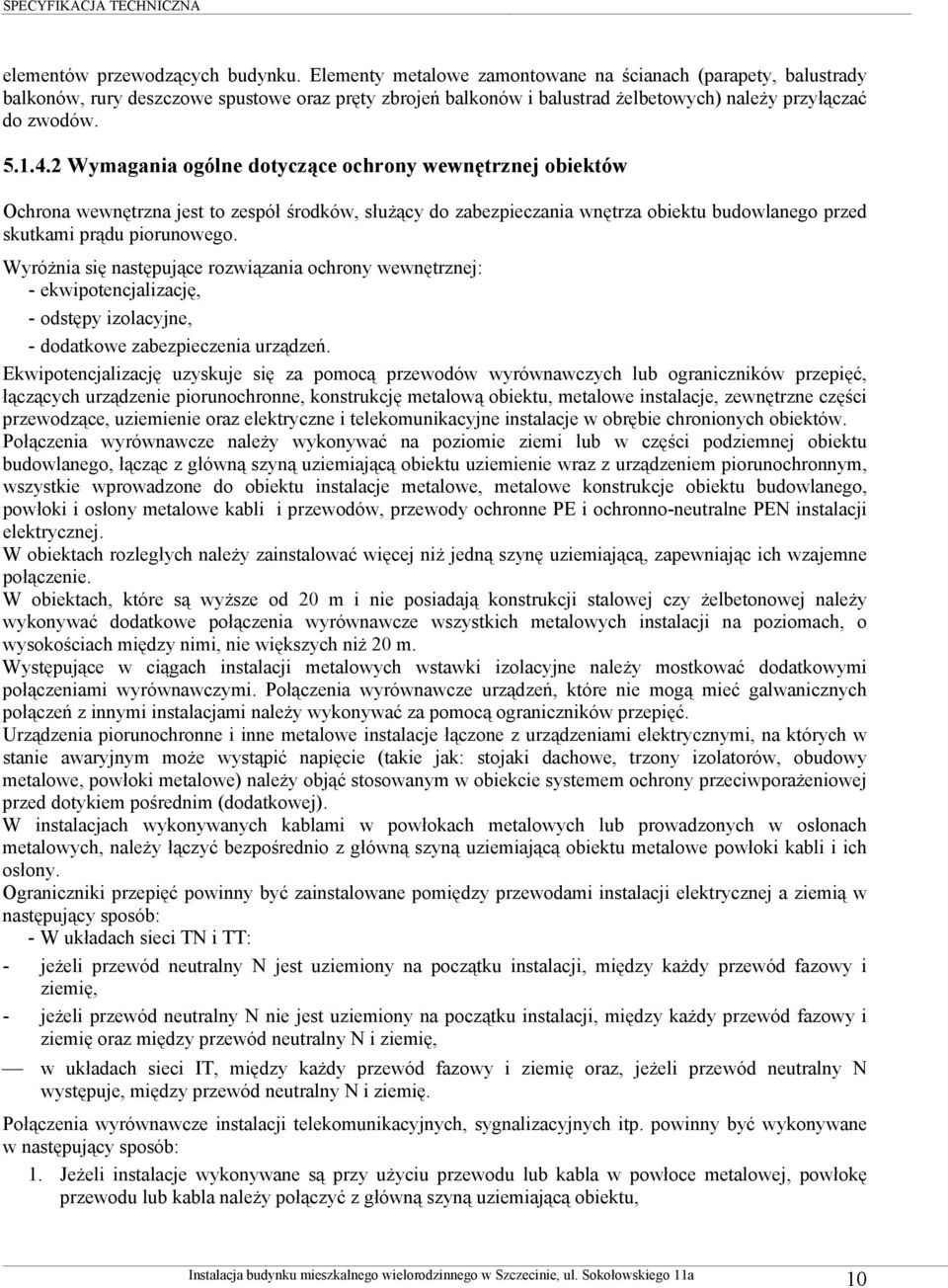 2 Wymagania ogólne dotyczące ochrony wewnętrznej obiektów Ochrona wewnętrzna jest to zespół środków, służący do zabezpieczania wnętrza obiektu budowlanego przed skutkami prądu piorunowego.