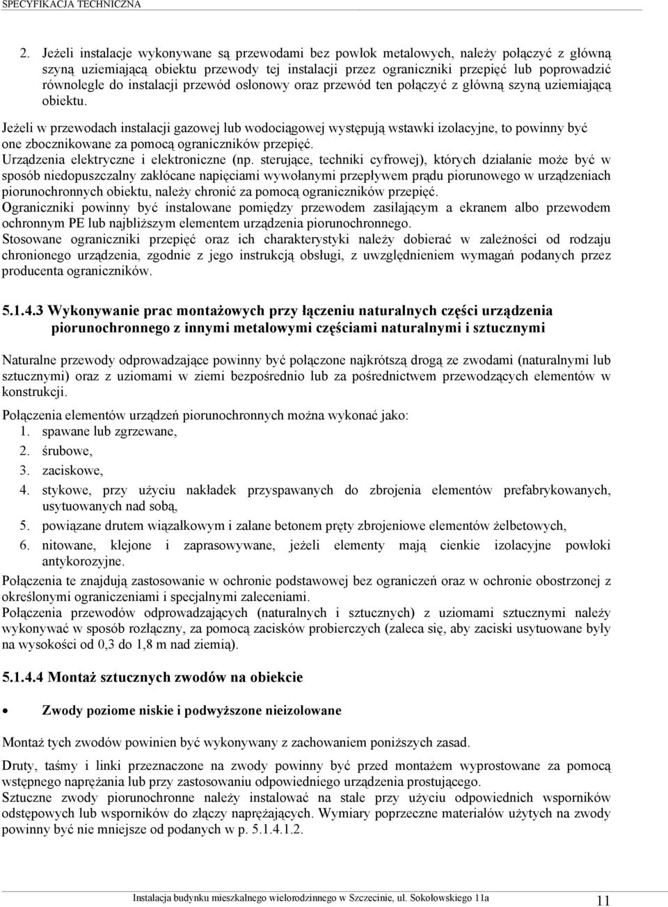 Jeżeli w przewodach instalacji gazowej lub wodociągowej występują wstawki izolacyjne, to powinny być one zbocznikowane za pomocą ograniczników przepięć. Urządzenia elektryczne i elektroniczne (np.