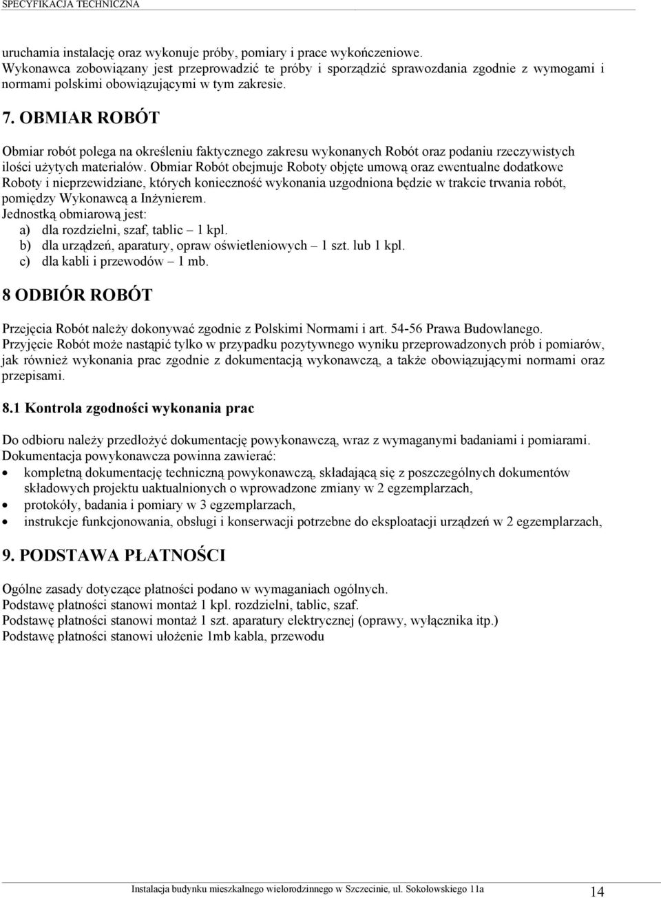 OBMIAR ROBÓT Obmiar robót polega na określeniu faktycznego zakresu wykonanych Robót oraz podaniu rzeczywistych ilości użytych materiałów.