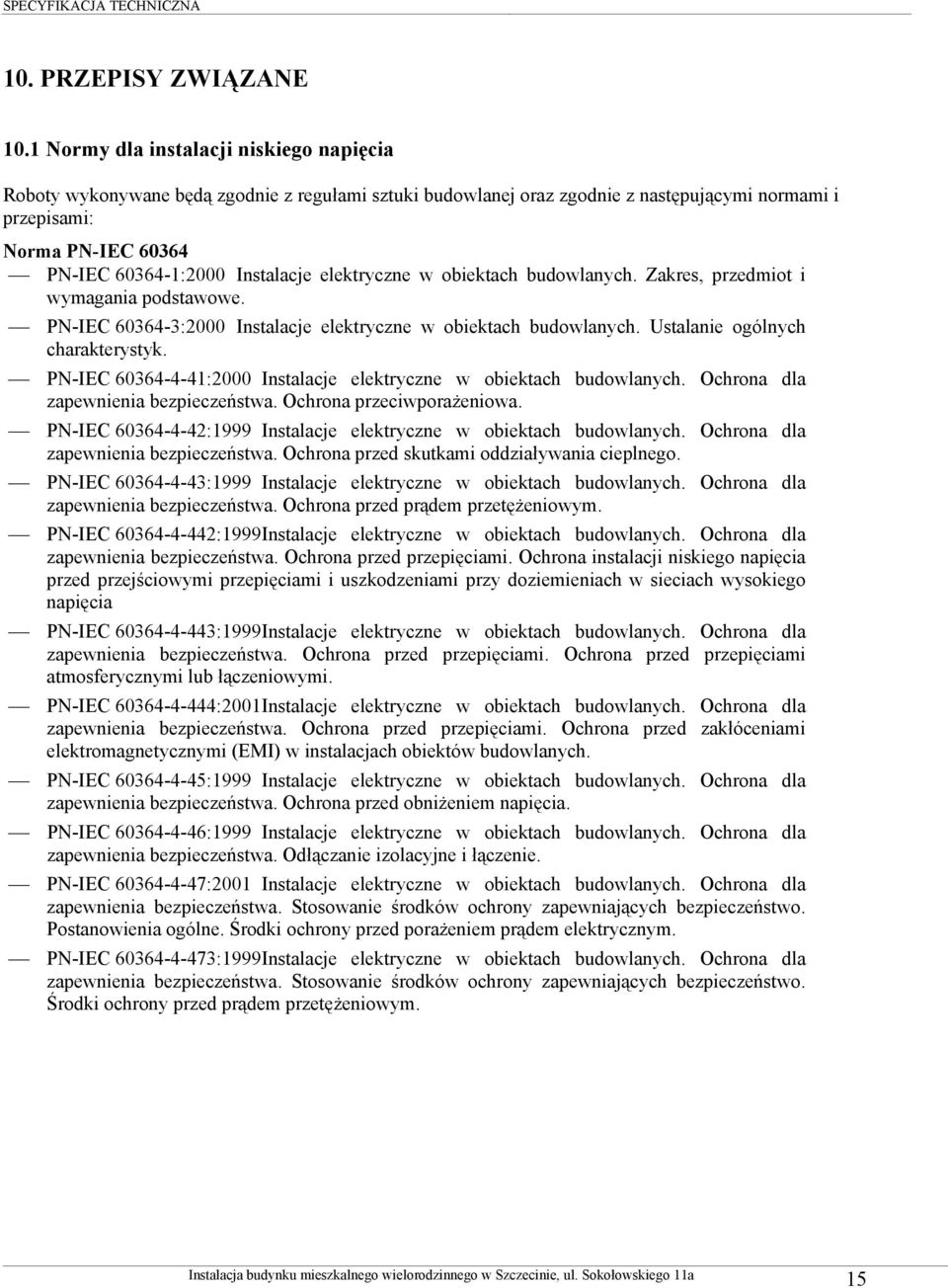 Instalacje elektryczne w obiektach budowlanych. Zakres, przedmiot i wymagania podstawowe. PN-IEC 60364-3:2000 Instalacje elektryczne w obiektach budowlanych. Ustalanie ogólnych charakterystyk.