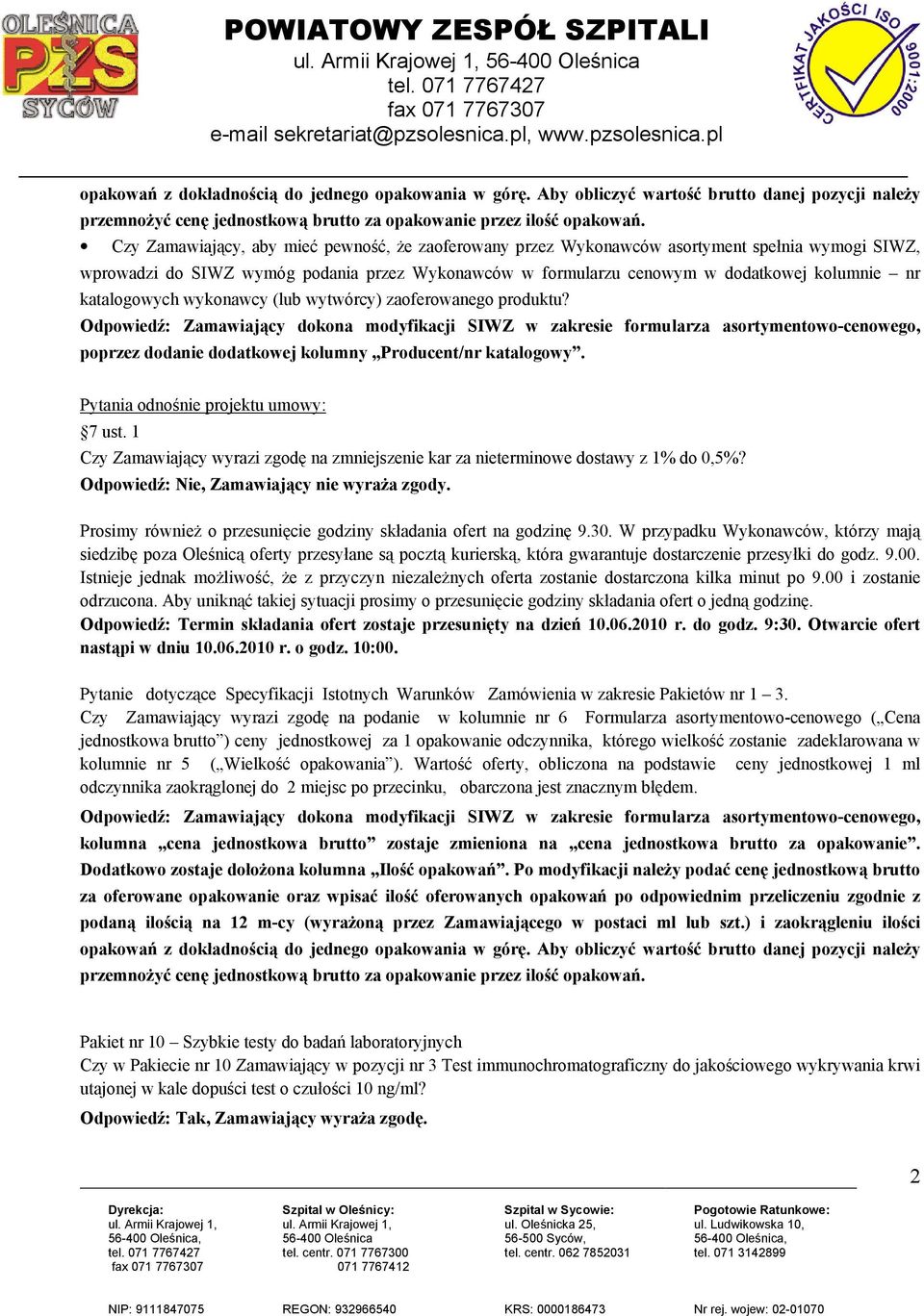 1 Czy Zamawiający wyrazi zgodę na zmniejszenie kar za nieterminowe dostawy z 1% do 0,5%? Prosimy równieŝ o przesunięcie godziny składania ofert na godzinę 9.30.