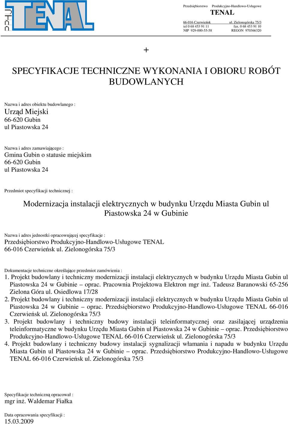 adres zamawiającego : Gmina Gubin o statusie miejskim 66-620 Gubin ul Piastowska 24 Przedmiot specyfikacji technicznej : Modernizacja instalacji elektrycznych w budynku Urzędu Miasta Gubin ul