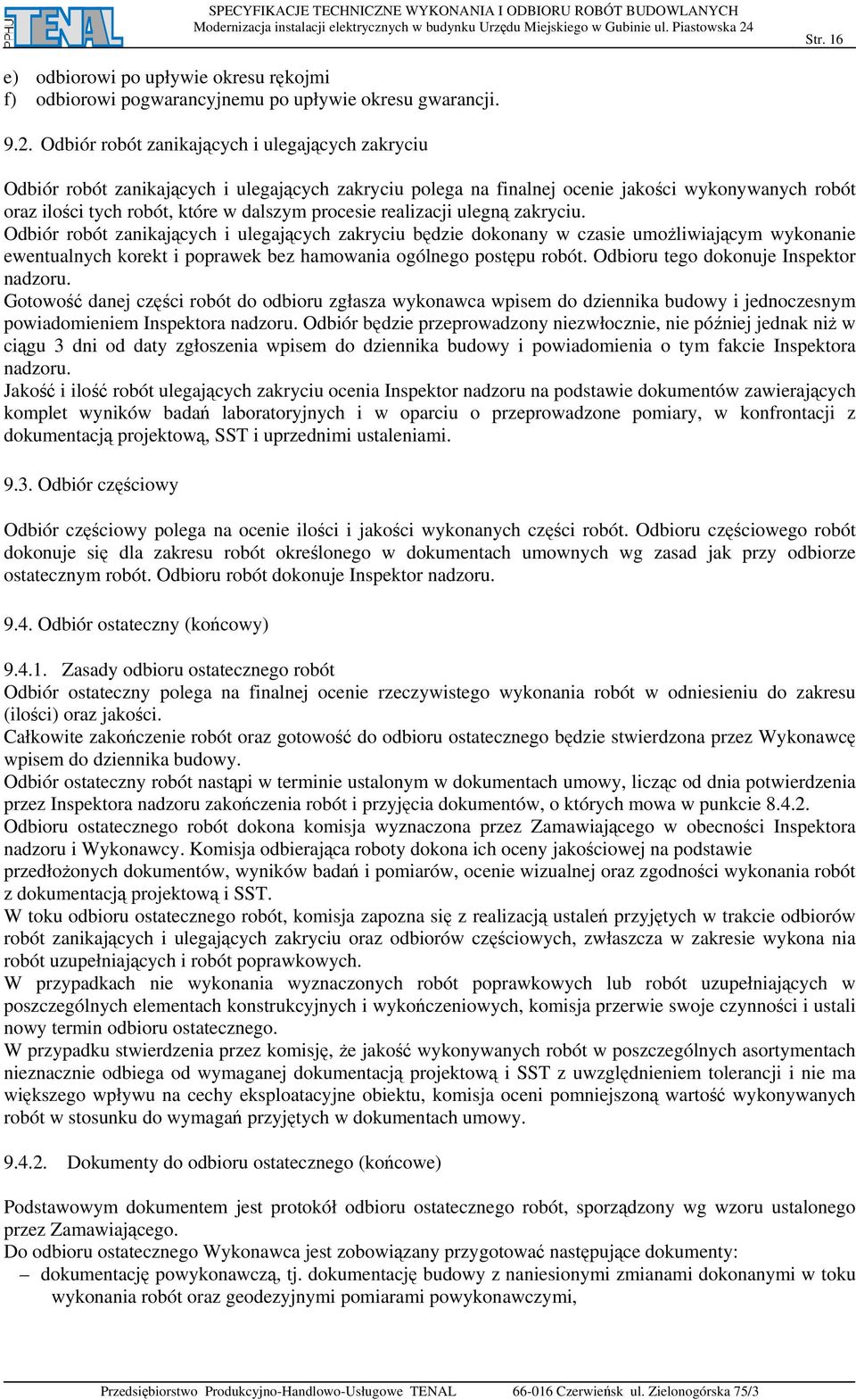 realizacji ulegną zakryciu. Odbiór robót zanikających i ulegających zakryciu będzie dokonany w czasie umożliwiającym wykonanie ewentualnych korekt i poprawek bez hamowania ogólnego postępu robót.